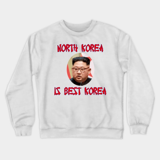 North Korea Is Best Korea -- Kim Jung Un Crewneck Sweatshirt by Naves